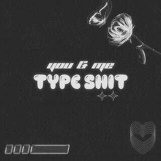 you & me type shit ft. Dshaunae lyrics | Boomplay Music