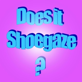 Does It Shoegaze