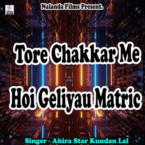 Tore Chakkar Me Hoi Geliyau Matric Me Fel | Boomplay Music