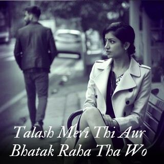 Talash Meri Thi Aur Bhatak Raha Tha Wo