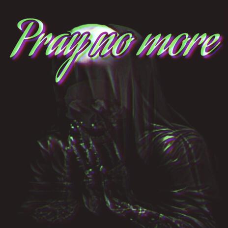 Pray no more | Boomplay Music