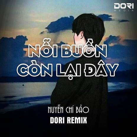 Nỗi Buồn Còn Lại Đây (DORI Remix) ft. Chí Bảo | Boomplay Music