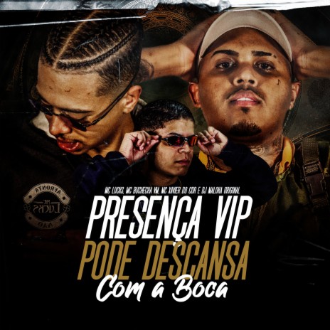 Presença VIP Pode Descansar Com a Boca ft. Mc Buchecha VM, Mc Xavier Do CDR & DJ Maloka Original | Boomplay Music