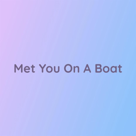 Met You On A Boat | Boomplay Music