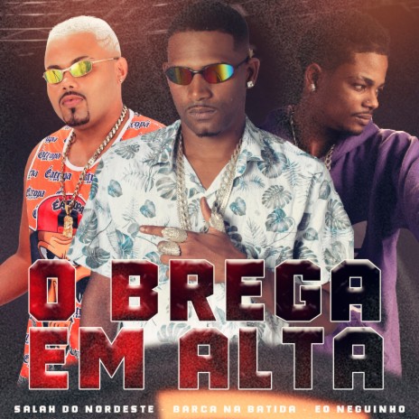 O Brega em Alta ft. Eo Neguinho & Salah do Nordeste | Boomplay Music