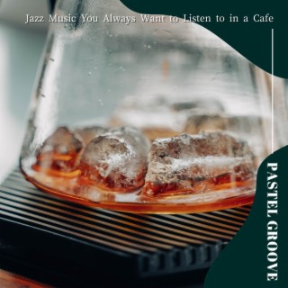 Jazz Music You Always Want to Listen to in a Cafe