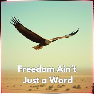 Freedom Ain't Just a Word