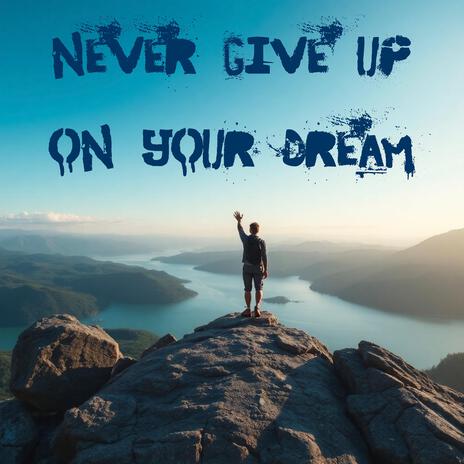 Never Give Up On Your Dream