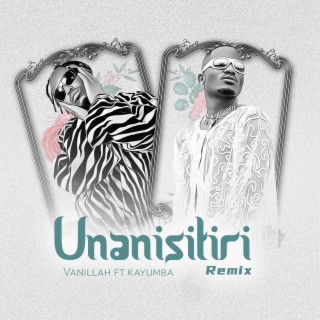 Unanisitiri (Remix) ft. Kayumba lyrics | Boomplay Music