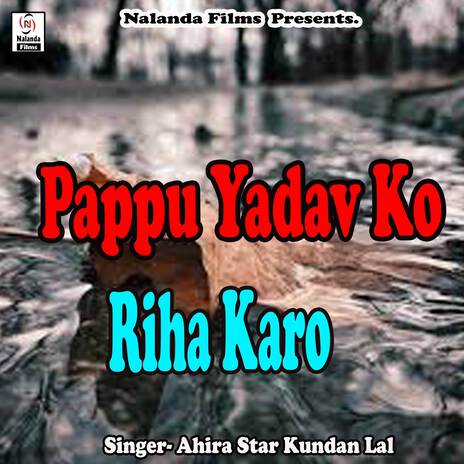 Pappu Yadav Ko Riha Karo | Boomplay Music