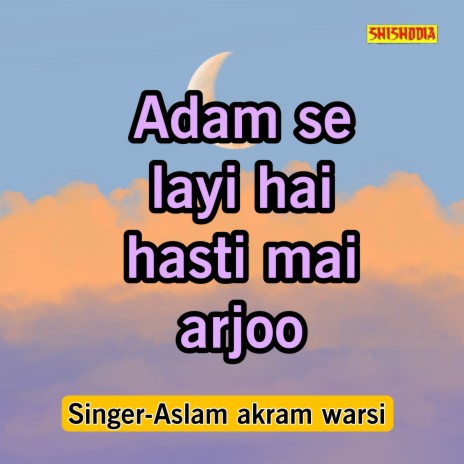 Adam Se Layi Hai Hasti Mai Arjoo | Boomplay Music