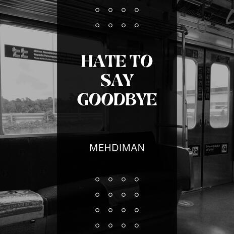 HATE TO SAY GOODBYE | Boomplay Music