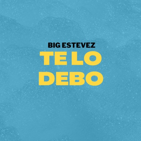 TE LO DEBO ft. BIG ESTEVEZ