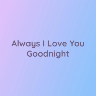 Always I Love You Goodnight