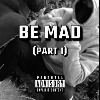 BE MAD, Pt. 1