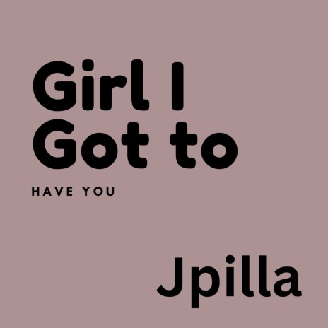 Girl I Got to Have You | Boomplay Music