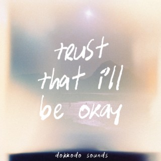 Trust That I'll Be Okay