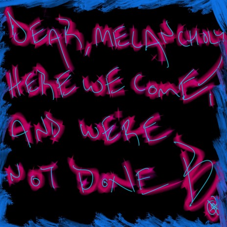 Dear, Melancholy, Here We Come and We're Not Done ft. Beebotronix | Boomplay Music