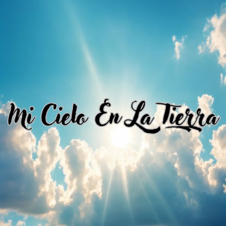 Mi Cielo en la Tierra ft. Grupo Nueva Vida | Boomplay Music