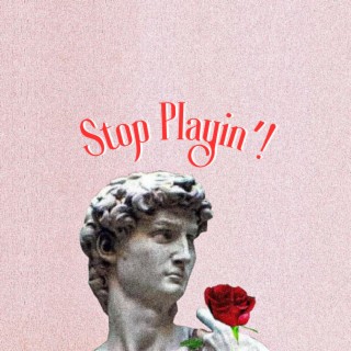 Stop Playin'! lyrics | Boomplay Music