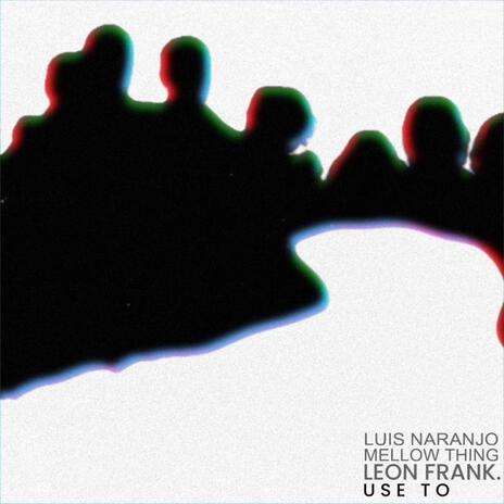 USE TO ft. Leon Frank. & Luis Naranjo | Boomplay Music