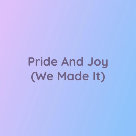 Pride And Joy (We Made It) | Boomplay Music