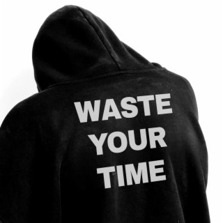 waste your time lyrics | Boomplay Music