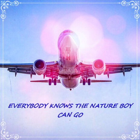 Everybody Knows the Nature Boy Can Go | Boomplay Music