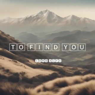 To find you