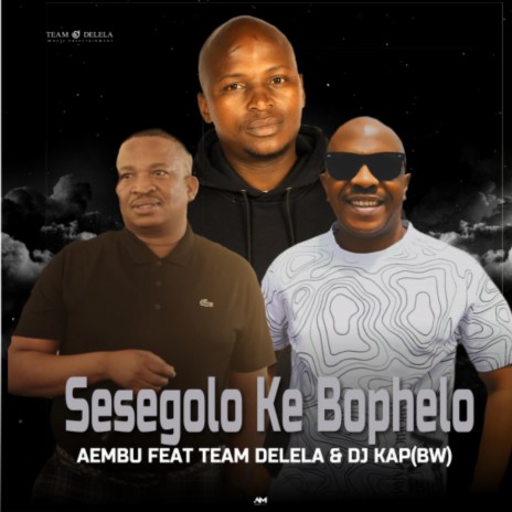 Sesegolo Ke Bophelo (feat. Team Delela & DJ KAP & BLAQ MAJOR) | Boomplay Music