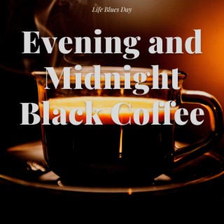 Evening and Midnight: Black Coffee