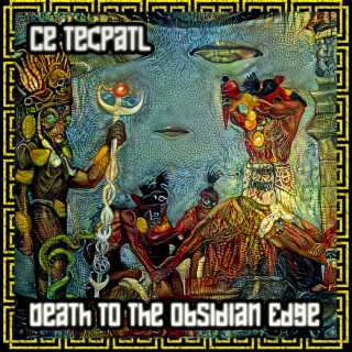 Ce Tecpatl Death To The Obsidian Edge