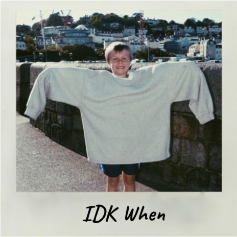 IDK When