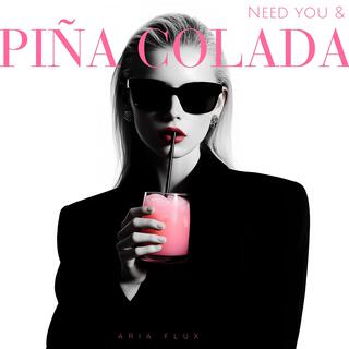 Need you and Piña Colada