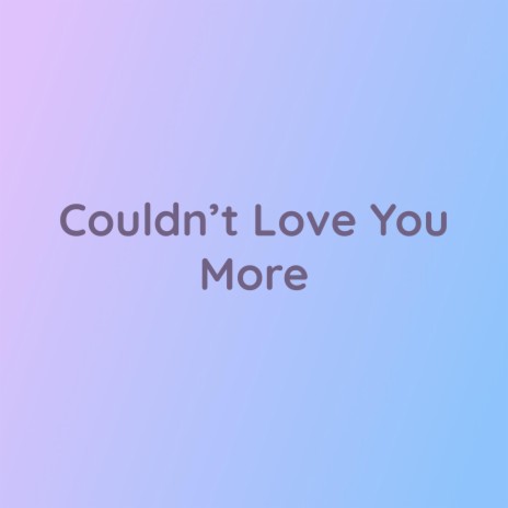 Couldn't Love You More | Boomplay Music