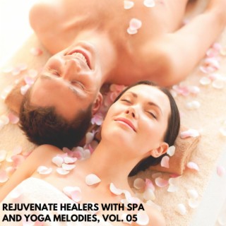 Rejuvenate Healers with Spa and Yoga Melodies, Vol. 05