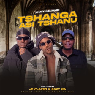 TSHANGA ASI TSHANU (feat. JR Player & Eazy SA)