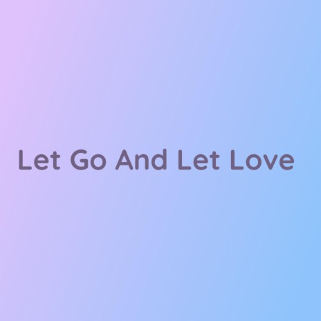 Let Go And Let Love | Boomplay Music