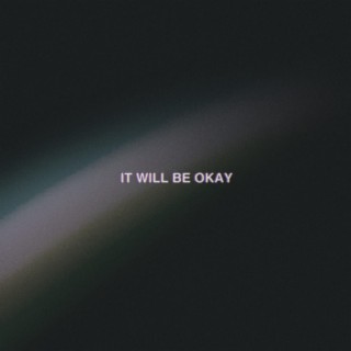 IT WILL BE OKAY