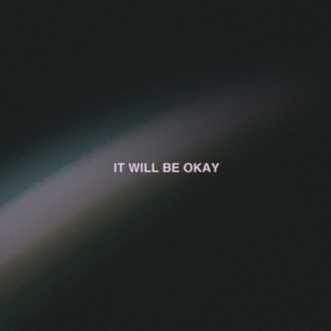 IT WILL BE OKAY