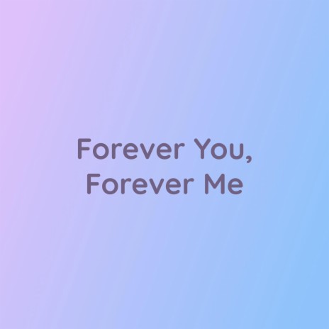 Forever You, Forever Me