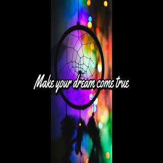 Make your dream come true