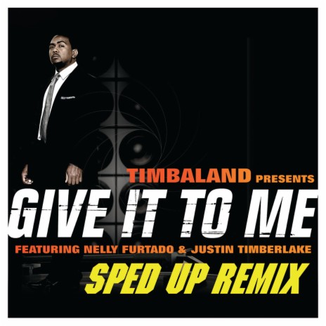 Give It To Me (Sped Up Remix) ft. Justin Timberlake & Nelly Furtado | Boomplay Music