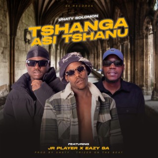 TSHANGA ASI TSHANU (feat. JR Player & Eazy SA)