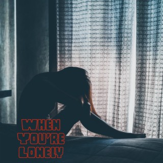 When You're Lonely lyrics | Boomplay Music