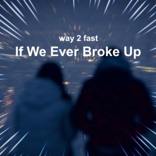 If We Ever Broke Up (Sped Up)