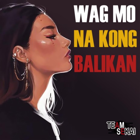 Wag Mo Na Kong Balikan ft. Honjoms | Boomplay Music