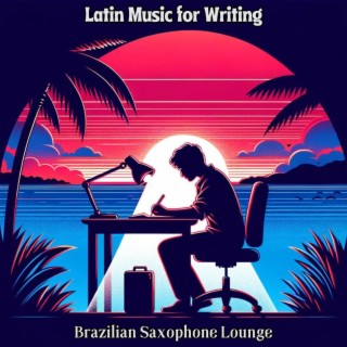Latin Music for Writing: Brazilian Saxophone Lounge