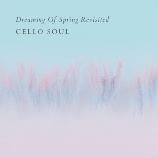 Dreaming Of Spring Revisited (Cello Version)