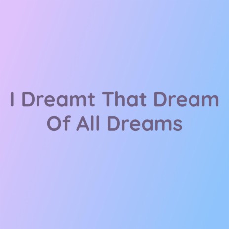 I Dreamt That Dream Of All Dreams | Boomplay Music